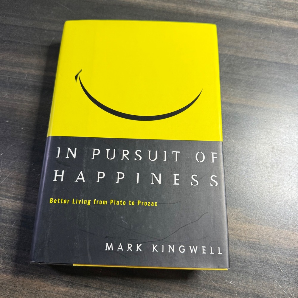 In Pursuit of Happiness Mark Kingwell Better Living from Plato to Prozac Book